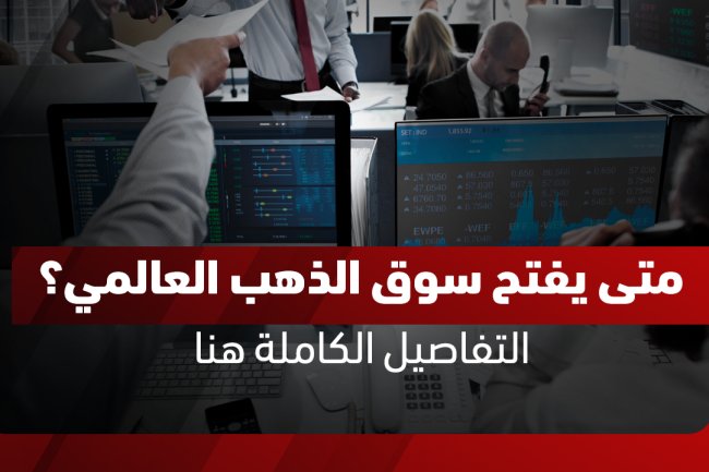 متى يفتح سوق الذهب العالمي؟