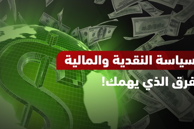 ما الفرق بين السياسة النقدية والسياسة المالية؟ فهم مبسط بالأمثلة والحقائق