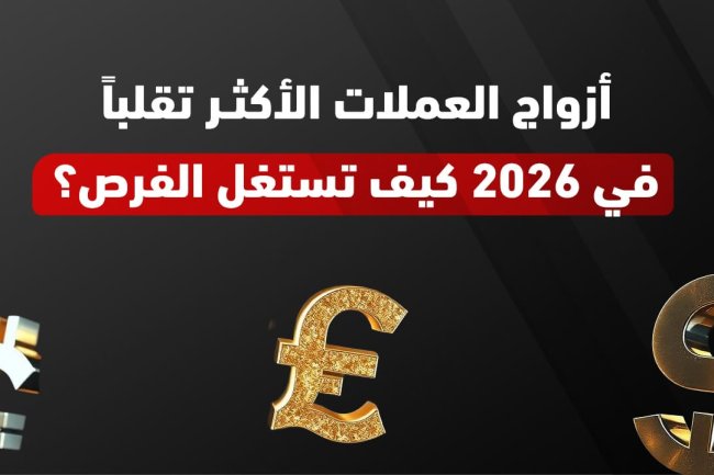 أزواج العملات الأكثر تقلباً في 2026: كيف تستغل الفرص؟ 